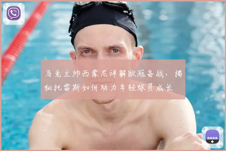 马竞主帅西蒙尼详解欧冠备战，揭秘托雷斯如何助力年轻球员成长