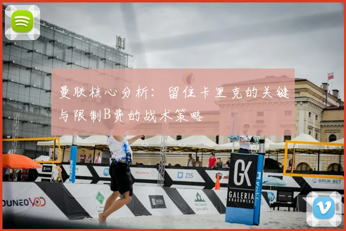 曼联核心分析：留住卡里克的关键与限制B费的战术策略
